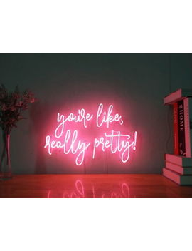 Shoptagr New You Re Like Really Pretty Neon Sign For